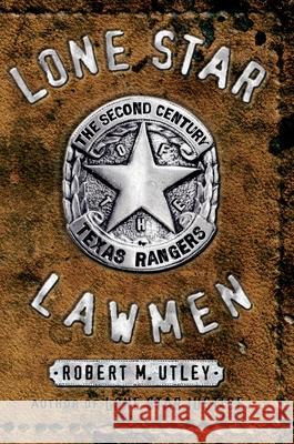Lone Star Lawmen: The Second Century of the Texas Rangers Robert M. Utley 9780195154443 Oxford University Press, USA
