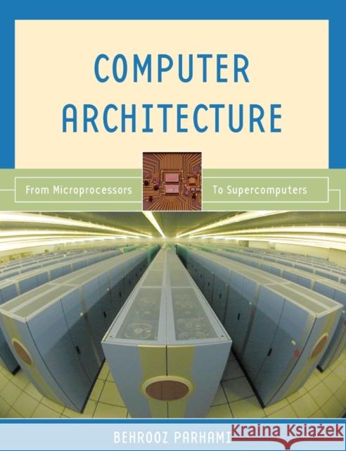 Computer Architecture: From Microprocessors to Supercomputers Parhami, Behrooz 9780195154559 Oxford University Press