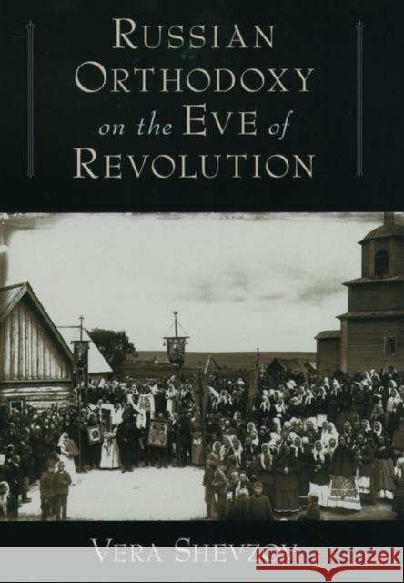 Russian Orthodoxy on the Eve of Revolution Vera Shevzov 9780195154658 