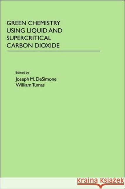 Green Chemistry Using Liquid and Supercritical Carbon Dioxide Joseph M. Desimone William Tumas 9780195154832 Oxford University Press, USA