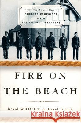 Fire on the Beach: Recovering the Lost Story of Richard Etheridge and the Pea Island Lifesavers David Wright David Zoby David Zoby 9780195154849 Oxford University Press, USA