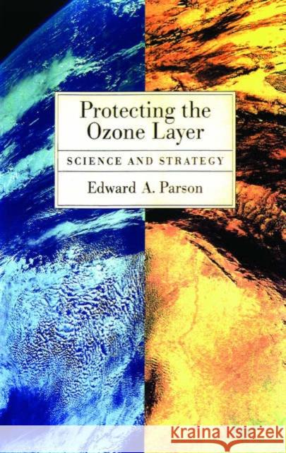 Protecting the Ozone Layer: Science and Strategy Parson, Edward A. 9780195155495 Oxford University Press, USA