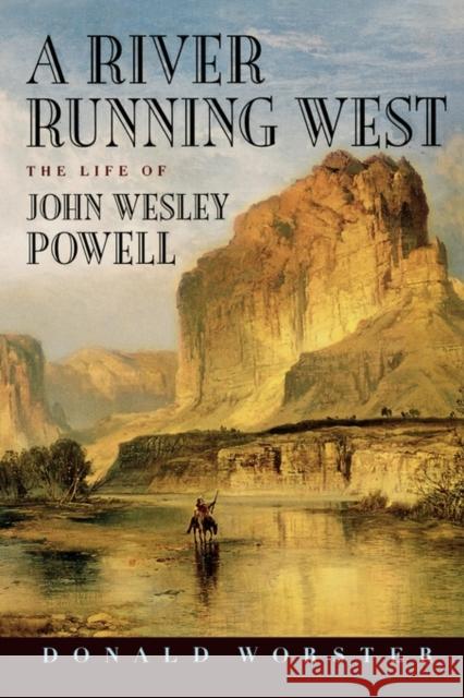 A River Running West: The Life of John Wesley Powell Worster, Donald 9780195156355 Oxford University Press
