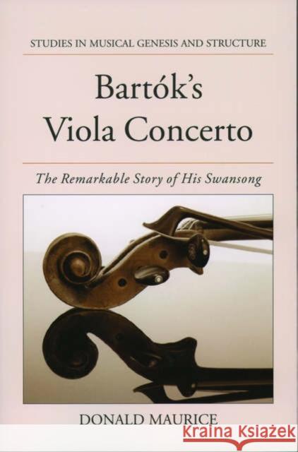Bartok's Viola Concerto: The Remarkable Story of His Swansong Maurice, Donald 9780195156904 Oxford University Press