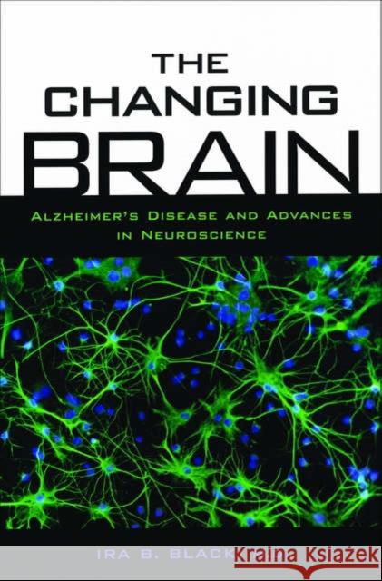 The Changing Brain: Alzheimer's Disease and Advances in Neuroscience Black, Ira B. 9780195156973 Oxford University Press