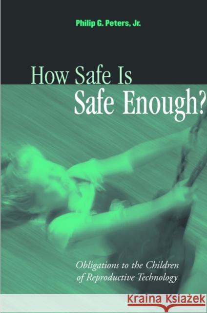How Safe Is Safe Enough?: Obligations to the Children of Reproductive Technology Peters, Philip G. 9780195157079 Oxford University Press