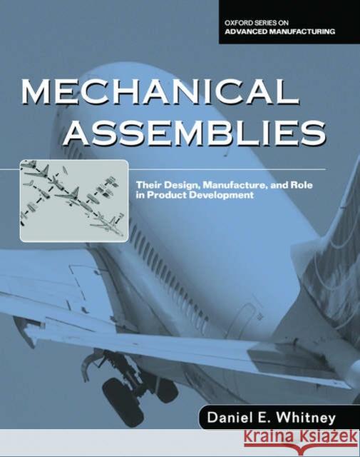 Mechanical Assemblies: Their Design, Manufacture, and Role in Product Development Whitney, Daniel E. 9780195157826 Oxford University Press