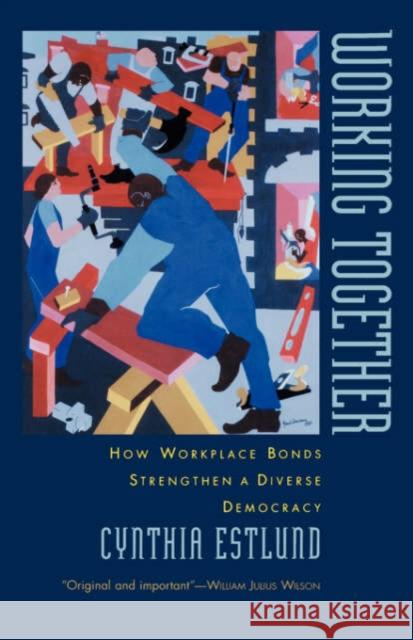 Working Together: How Workplace Bonds Strengthen a Diverse Democracy Estlund, Cynthia 9780195158281 Oxford University Press