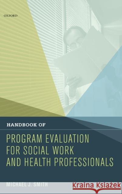 Handbook of Program Evaluation for Social Work and Health Professionals Michael J. Smith 9780195158434 Oxford University Press, USA