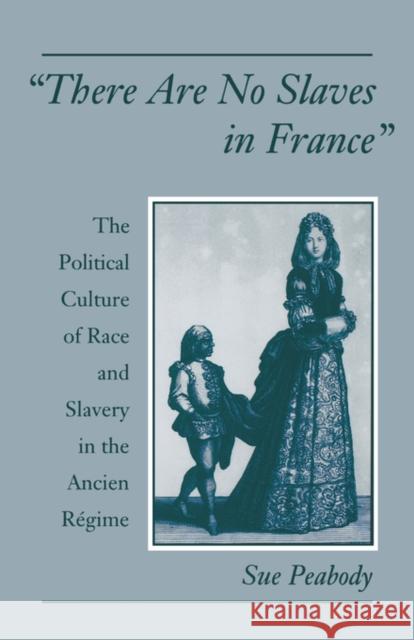 There Are No Slaves in France: The Political Culture of Race and Slavery in the Ancien Régime Peabody, Sue 9780195158663 Oxford University Press