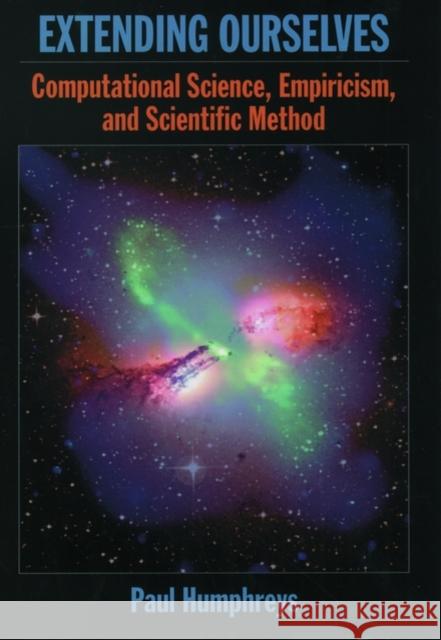 Extending Ourselves: Computational Science, Empiricism, and Scientific Method Humphreys, Paul 9780195158700 OXFORD UNIVERSITY PRESS