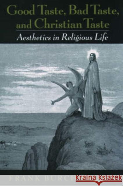 Good Taste, Bad Taste, & Christian Taste: Aesthetics in Religious Life Brown, Frank Burch 9780195158724