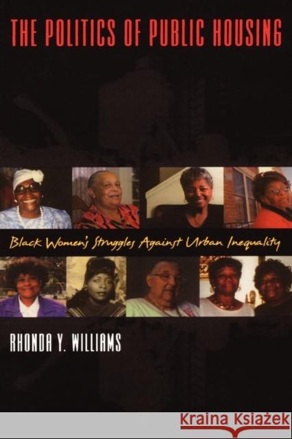The Politics of Public Housing: Black Women's Struggles Against Urban Inequality Williams, Rhonda Y. 9780195158908 Oxford University Press, USA
