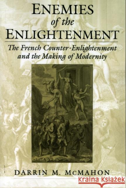 Enemies of the Enlightenment: The French Counter-Enlightenment and the Making of Modernity McMahon, Darrin M. 9780195158939