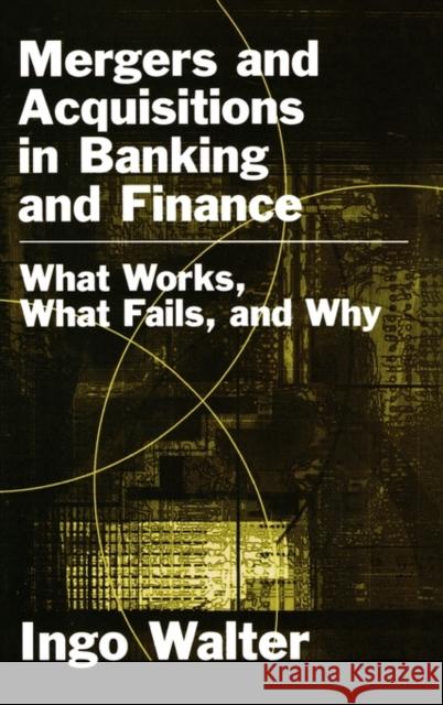 Mergers and Acquisitions in Banking and Finance: What Works, What Fails, and Why Walter, Ingo 9780195159004 Oxford University Press