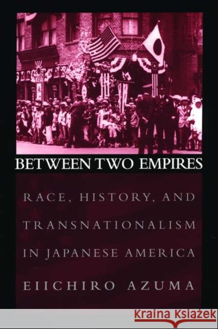 Between Two Empires: Race, History, and Transnationalism in Japanese America Azuma, Eiichiro 9780195159417