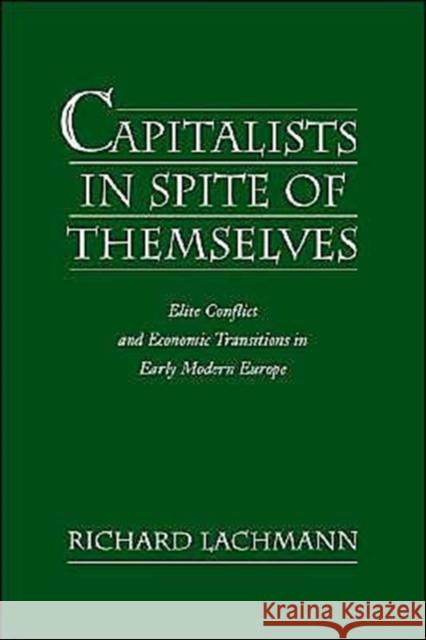 Capitalists in Spite of Themselves: Elite Conflict and Economic Transitions in Early Modern Europe Lachmann, Richard 9780195159608 Oxford University Press