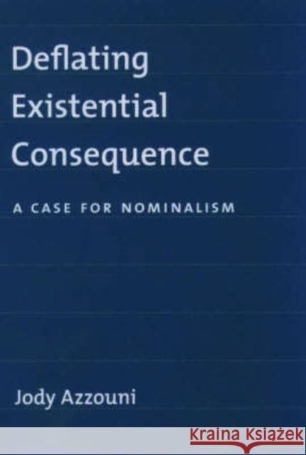 Deflating Existential Consequence: A Case for Nominalism Azzouni, Jody 9780195159882 Oxford University Press