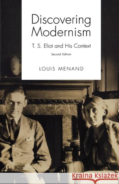 Discovering Modernism: T. S. Eliot and His Context Menand, Louis 9780195159929 Oxford University Press, USA