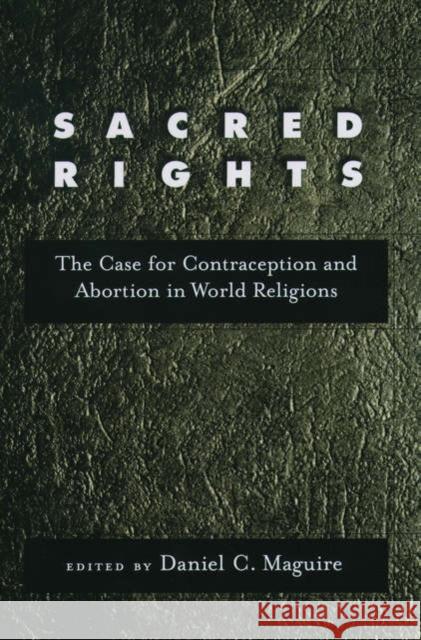 Sacred Rights: The Case for Contraception and Abortion in World Religions Maguire, Daniel C. 9780195160017