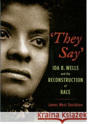 They Say: Ida B. Wells and the Reconstruction of Race Davidson, James West 9780195160215