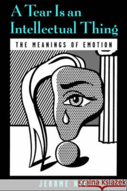 A Tear Is an Intellectual Thing: The Meanings of Emotion Neu, Jerome 9780195160291 Oxford University Press, USA