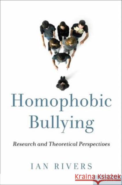 Homophobic Bullying: Research and Theoretical Perspectives Rivers, Ian 9780195160536 Oxford University Press, USA