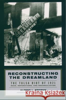 Reconstructing the Dreamland: The Tulsa Riot of 1921: Race, Reparations, and Reconciliation Alfred L. Brophy Randall Kennedy 9780195161038 Oxford University Press