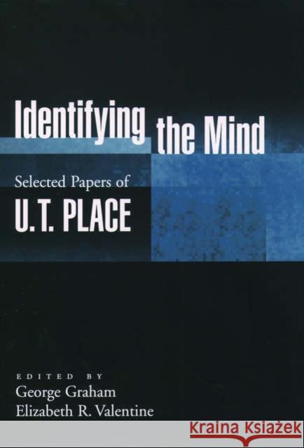 Identifying the Mind : Selected Papers of U.T. Place U. T. Place George Graham Elizabeth R. Valentine 9780195161373 