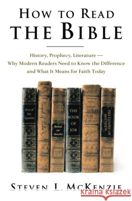 How to Read the Bible : History, Prophecy, Literature-Why Modern Readers Need to Know the Difference, and What It Means for Faith Today Steven L. McKenzie 9780195161496 