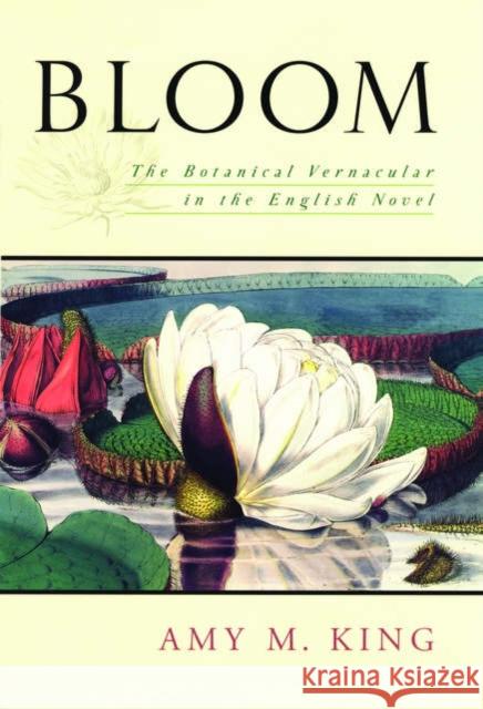 Bloom: The Botanical Vernacular in the English Novel King, Amy M. 9780195161519 Oxford University Press, USA