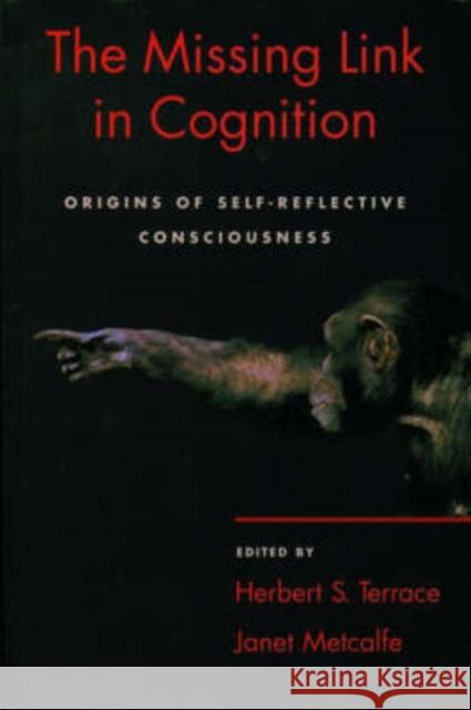 The Missing Link in Cognition: Origins of Self-Reflective Consciousness Terrace, Herbert S. 9780195161564