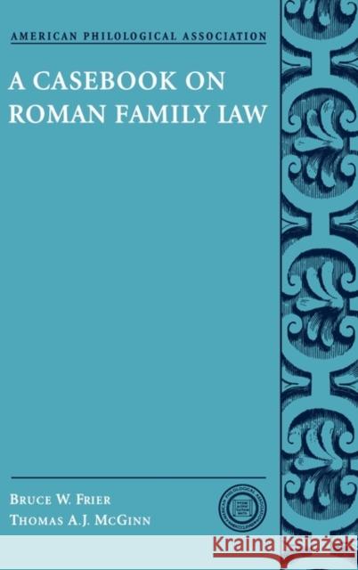 A Casebook on Roman Family Law Bruce W. Frier Thomas A. J. McGinn Joel Lidov 9780195161854