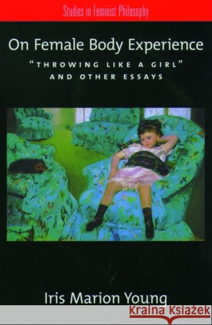 On Female Body Experience: Throwing Like a Girl and Other Essays Young, Iris Marion 9780195161939 0