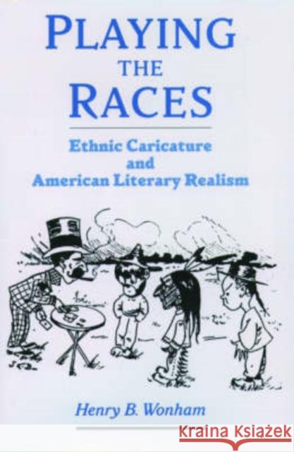 Playing the Races: Ethnic Caricature and American Literary Realism Wonham, Henry B. 9780195161946 Oxford University Press