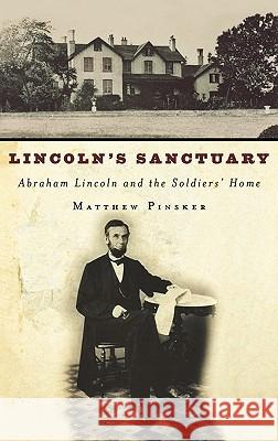 Lincoln's Sanctuary: Abraham Lincoln and the Soldiers' Home Matthew Pinsker 9780195162066 Oxford University Press