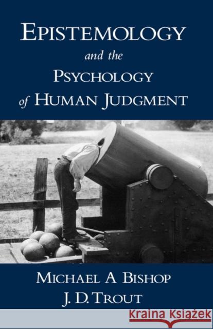 Epistemology and the Psychology of Human Judgment Michael A. Bishop J. D. Trout 9780195162295 Oxford University Press, USA