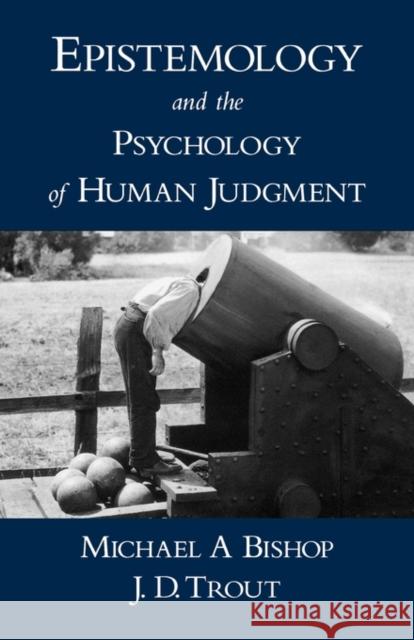 Epistemology and the Psychology of Human Judgment Michael A. Bishop J. D. Trout 9780195162301 Oxford University Press, USA