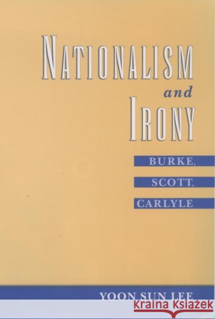 Nationalism and Irony: Burke, Scott, Carlyle Lee, Yoon Sun 9780195162356 Oxford University Press, USA