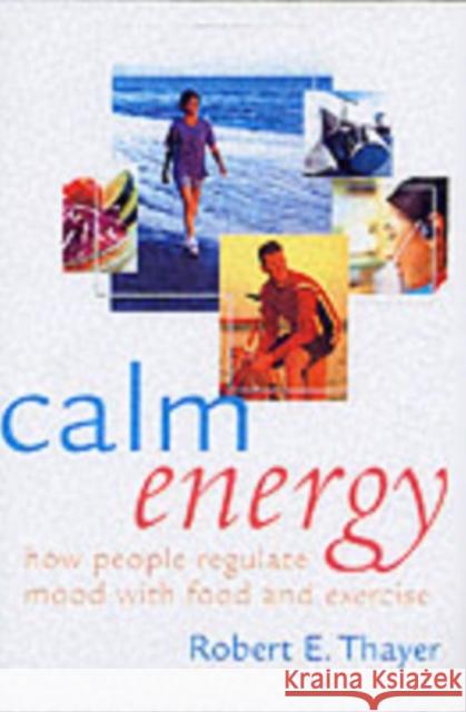 Calm Energy: How People Regulate Mood with Food and Exercise Thayer, Robert E. 9780195163391 Oxford University Press