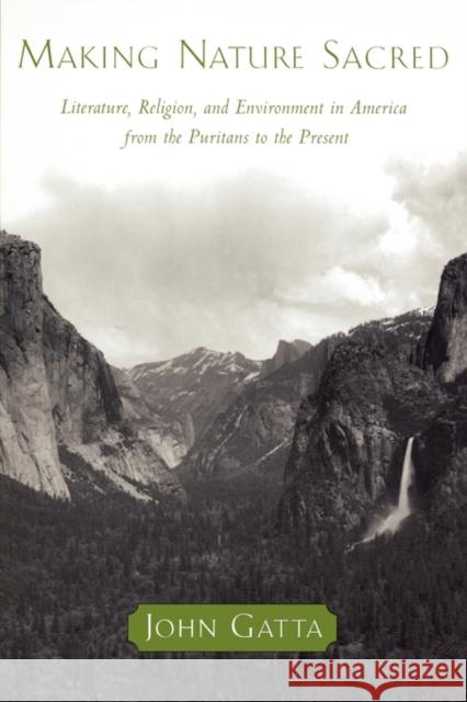 Making Nature Sacred: Literature, Religion, and the Environment in America from the Puritans to the Present Gatta, John 9780195165067 Oxford University Press