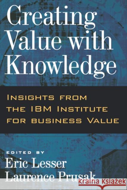 Creating Value with Knowledge: Insights from the IBM Institute for Business Value Lesser, Eric 9780195165128 Oxford University Press