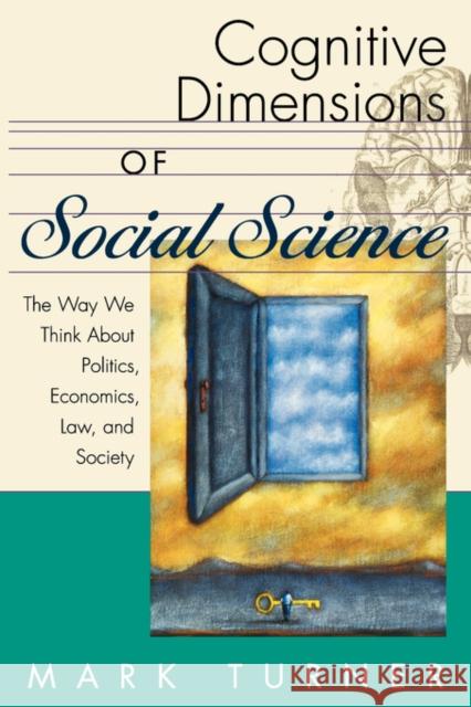 Cognitive Dimensions of Social Science: The Way We Think about Politics, Economics, Law, and Society Turner, Mark 9780195165395