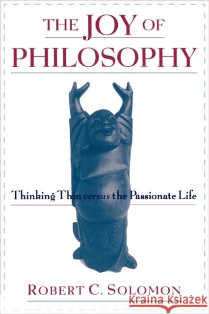 The Joy of Philosophy: Thinking Thin Versus the Passionate Life Solomon, Robert C. 9780195165401