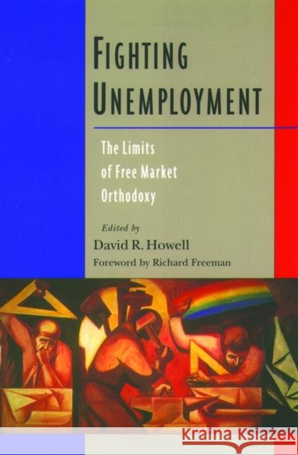 Fighting Unemployment : The Limits of Free Market Orthodoxy David R. Howell 9780195165852 