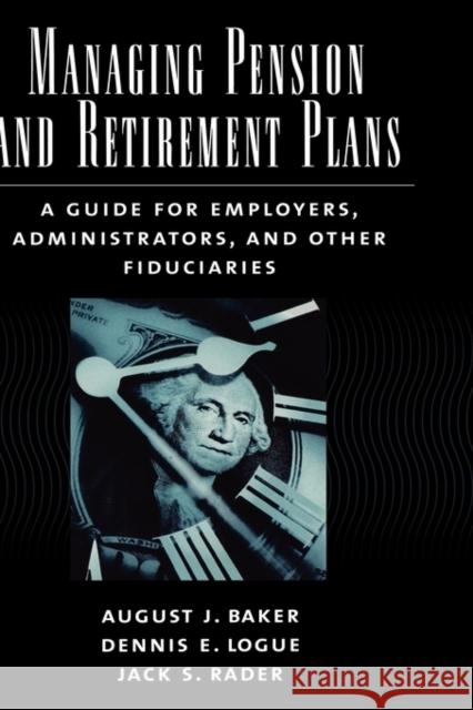 Managing Pension and Retirement Plans: A Guide for Employers, Administrators, and Other Fiduciaries Baker, August J. 9780195165906 0