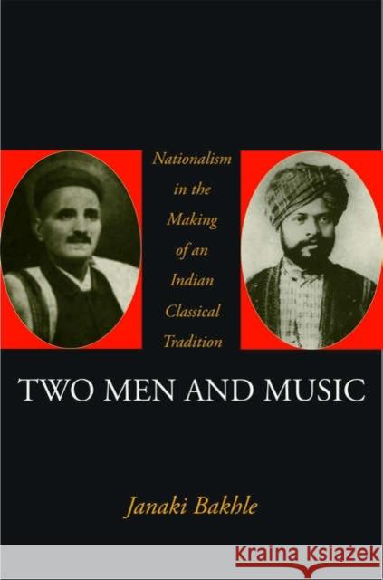 Two Men and Music: Nationalism in the Making of an Indian Classical Tradition Bakhle, Janaki 9780195166101 Oxford University Press, USA