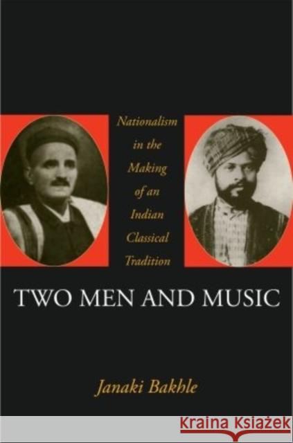 Two Men and Music: Nationalism in the Making of an Indian Classical Tradition Bakhle, Janaki 9780195166118 Oxford University Press