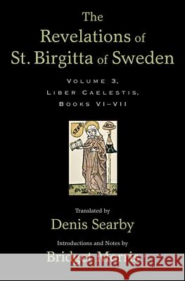 The Revelations of St. Birgitta of Sweden, Volume 3: Liber Caelestis, Books VI-VII Bridget Morris   9780195166279