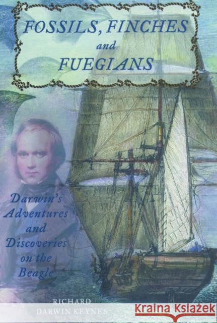 Fossils, Finches, and Fuegians: Darwin's Adventures and Discoveries on the Beagle Keynes, Richard 9780195166491